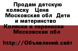 Продам детскую коляску › Цена ­ 8 500 - Московская обл. Дети и материнство » Коляски и переноски   . Московская обл.